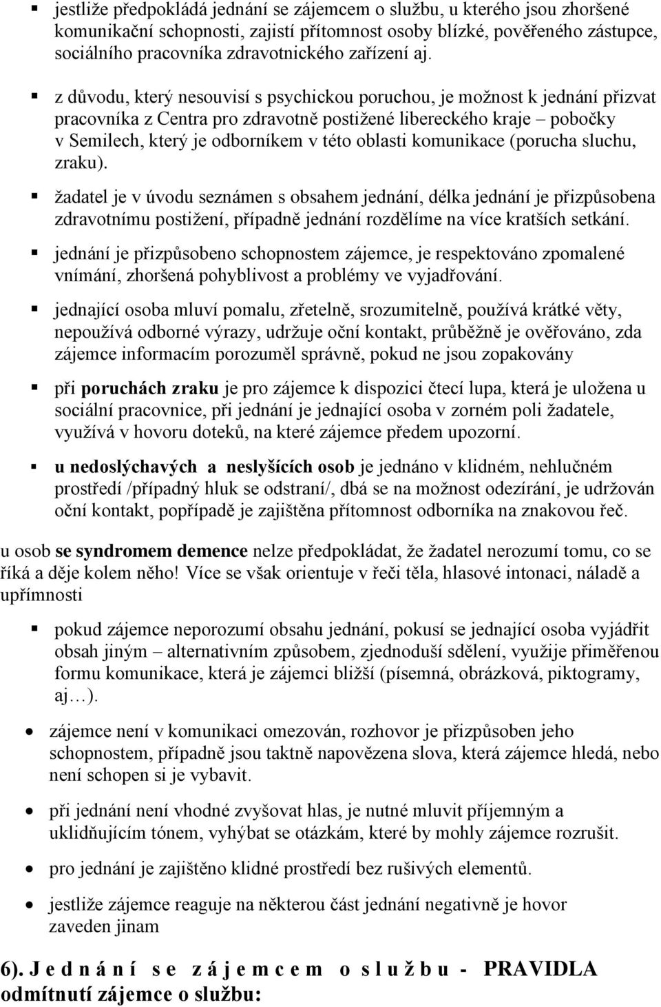 komunikace (porucha sluchu, zraku). žadatel je v úvodu seznámen s obsahem jednání, délka jednání je přizpůsobena zdravotnímu postižení, případně jednání rozdělíme na více kratších setkání.