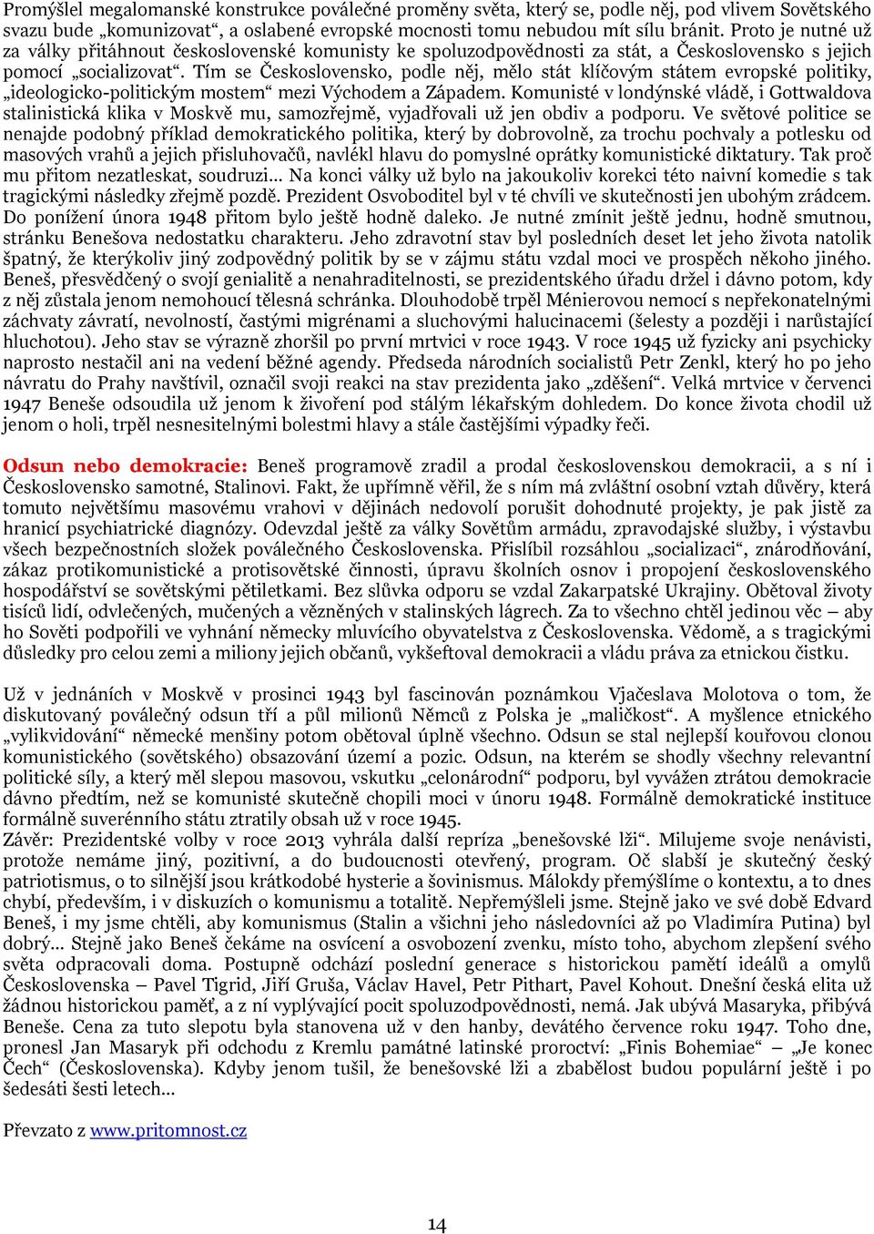 Tím se Československo, podle něj, mělo stát klíčovým státem evropské politiky, ideologicko-politickým mostem mezi Východem a Západem.