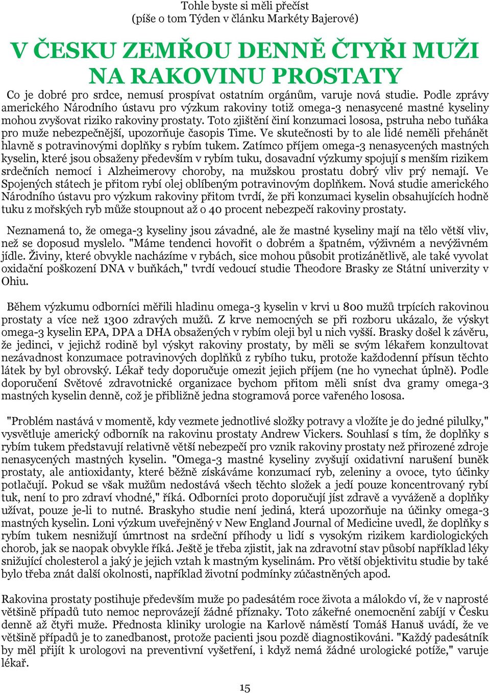 Toto zjištění činí konzumaci lososa, pstruha nebo tuňáka pro muže nebezpečnější, upozorňuje časopis Time. Ve skutečnosti by to ale lidé neměli přehánět hlavně s potravinovými doplňky s rybím tukem.