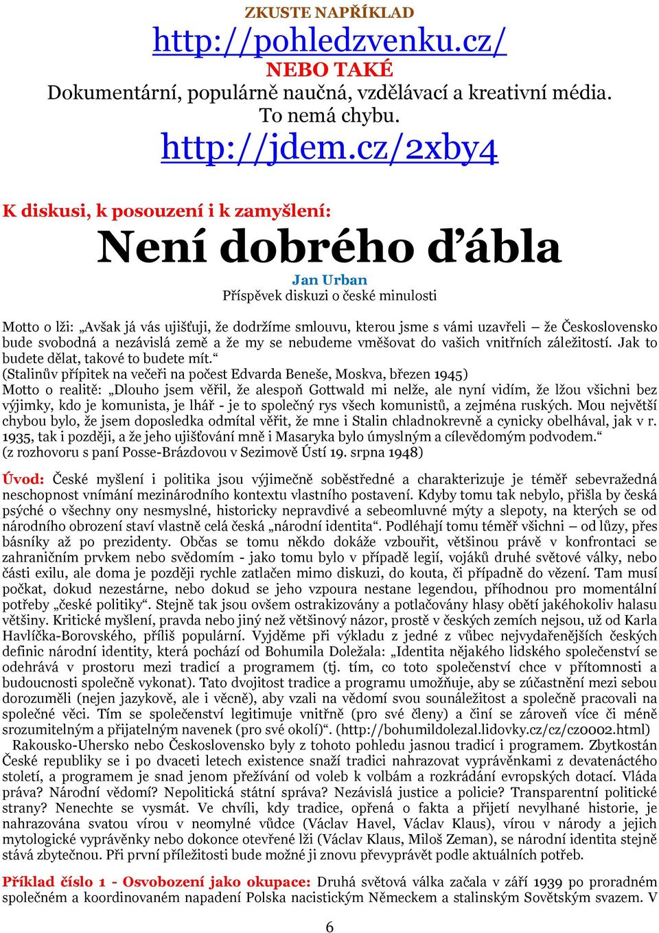 Československo bude svobodná a nezávislá země a že my se nebudeme vměšovat do vašich vnitřních záležitostí. Jak to budete dělat, takové to budete mít.