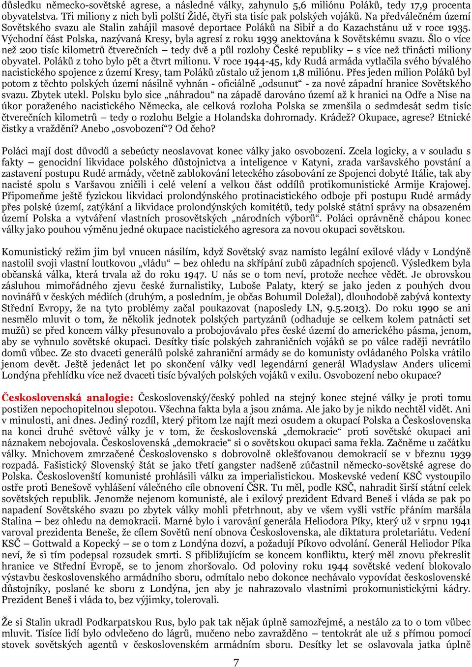 Východní část Polska, nazývaná Kresy, byla agresí z roku 1939 anektována k Sovětskému svazu.