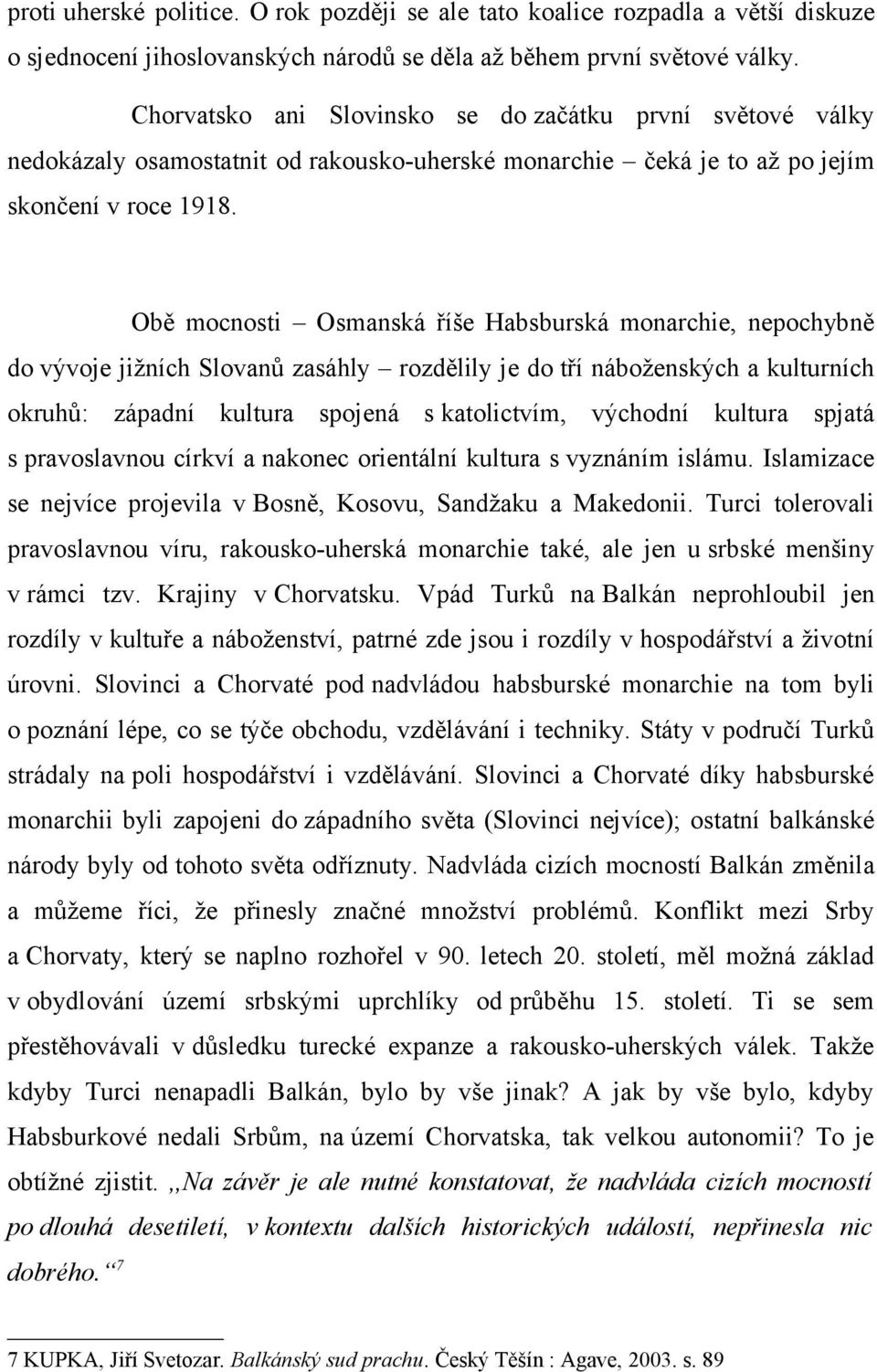 Obě mocnosti Osmanská říše Habsburská monarchie, nepochybně do vývoje jižních Slovanů zasáhly rozdělily je do tří náboženských a kulturních okruhů: západní kultura spojená s katolictvím, východní