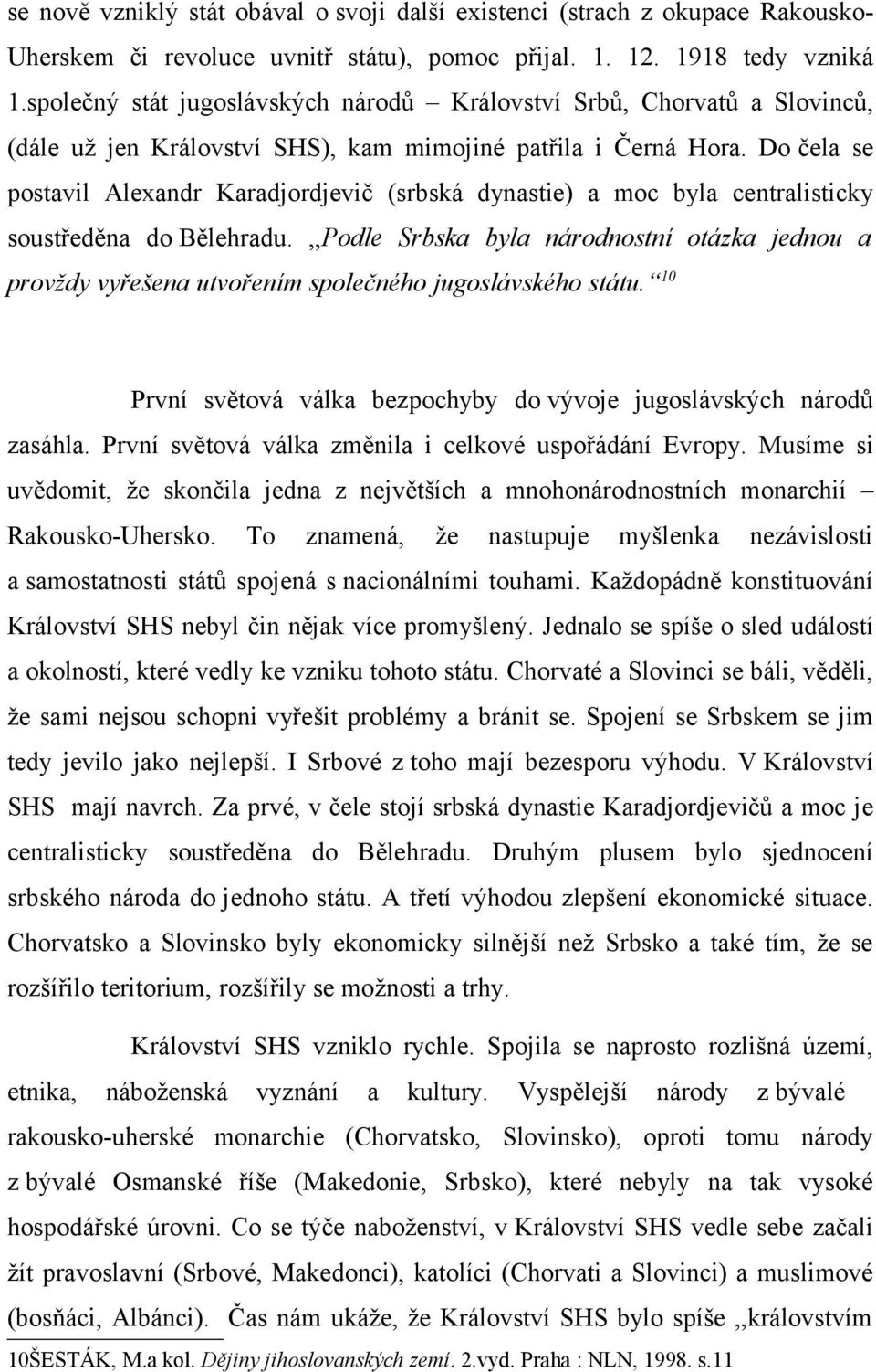 Do čela se postavil Alexandr Karadjordjevič (srbská dynastie) a moc byla centralisticky soustředěna do Bělehradu.