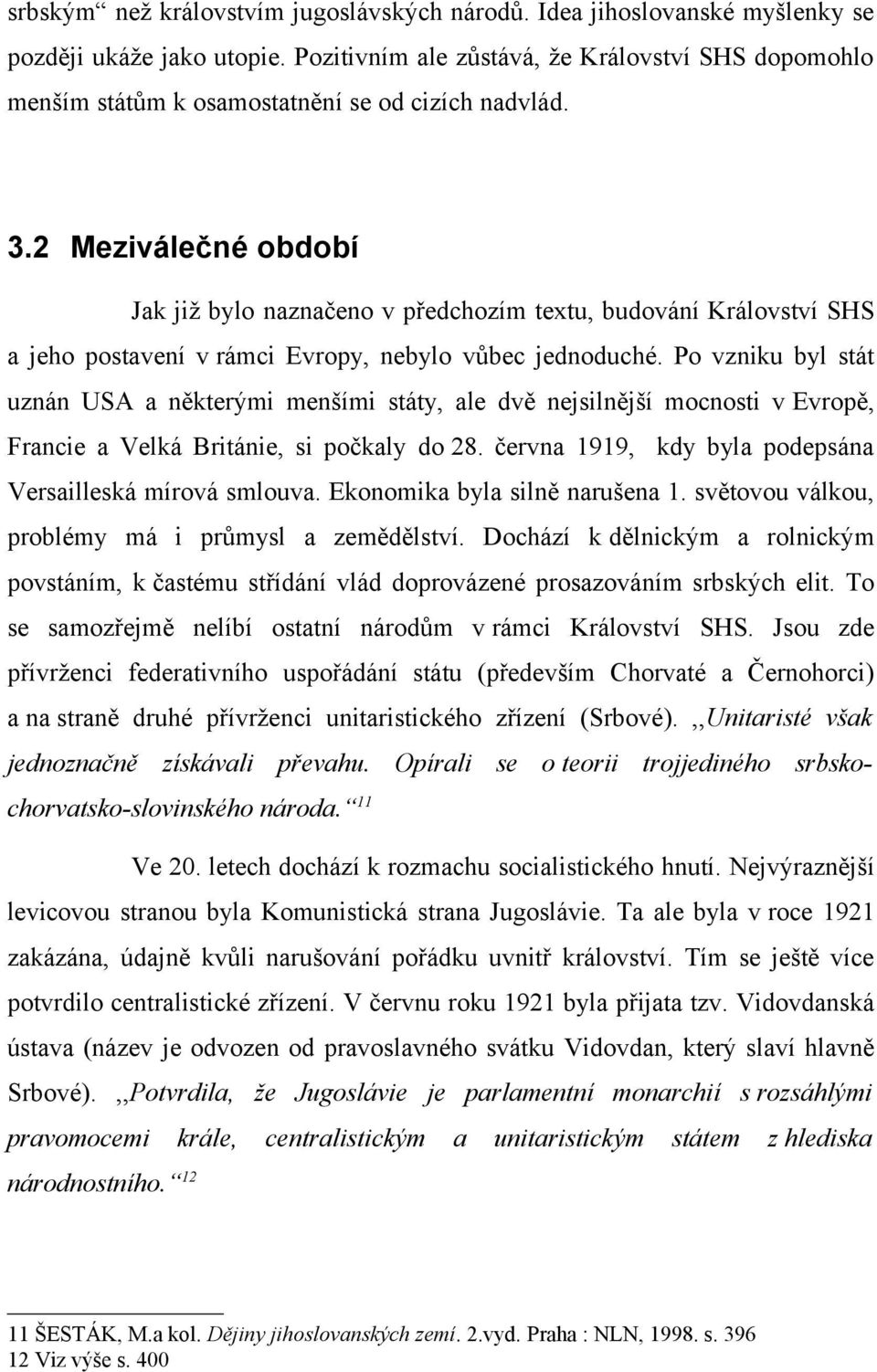 2 Meziválečné období Jak již bylo naznačeno v předchozím textu, budování Království SHS a jeho postavení v rámci Evropy, nebylo vůbec jednoduché.