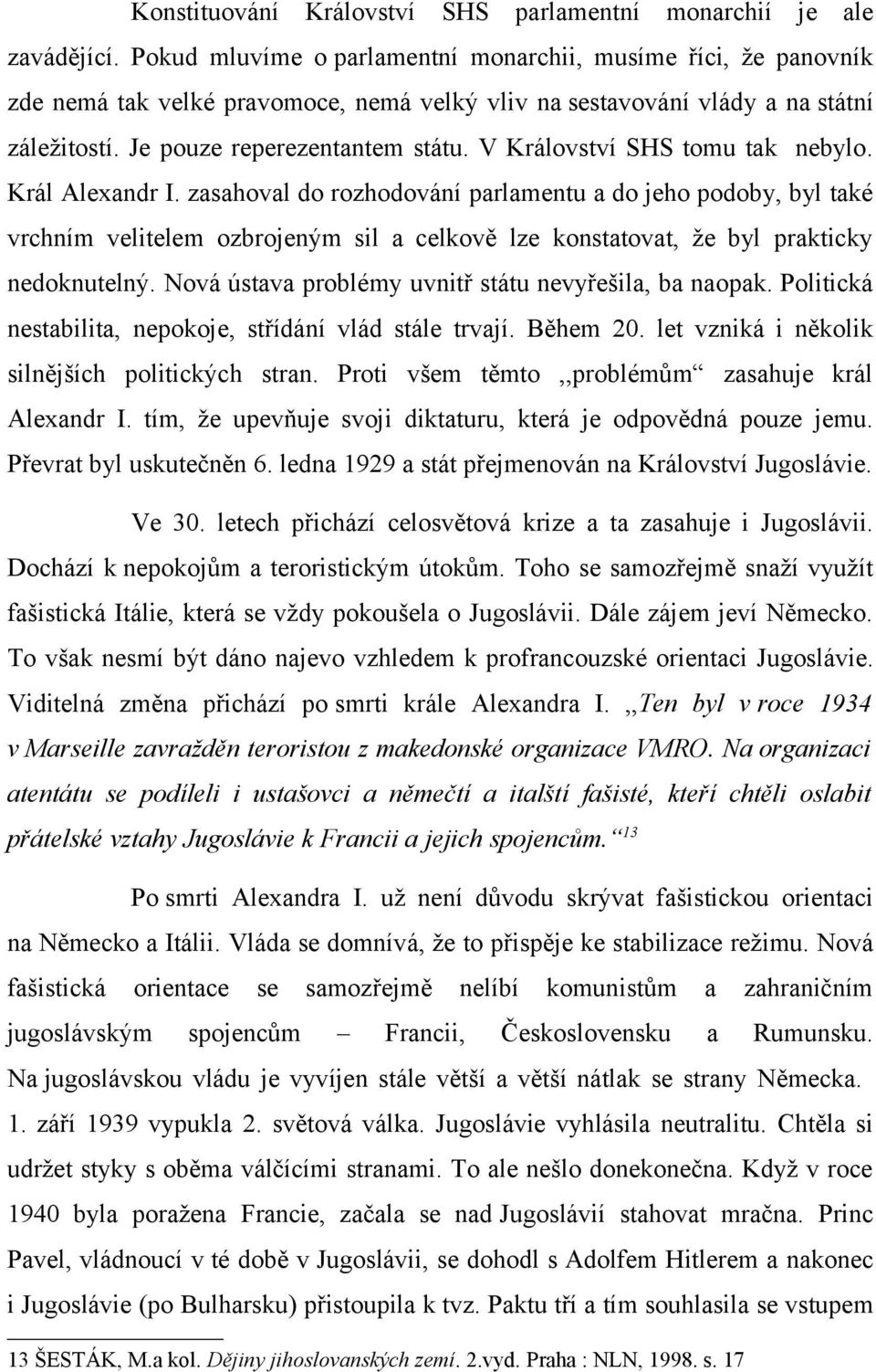 V Království SHS tomu tak nebylo. Král Alexandr I.