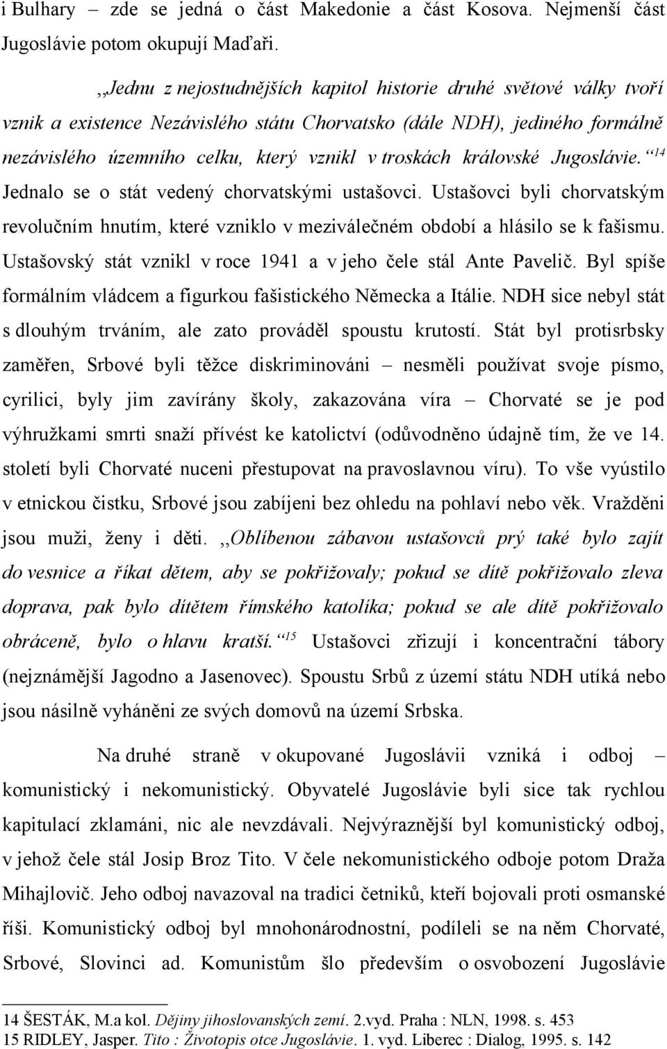 královské Jugoslávie. 14 Jednalo se o stát vedený chorvatskými ustašovci. Ustašovci byli chorvatským revolučním hnutím, které vzniklo v meziválečném období a hlásilo se k fašismu.