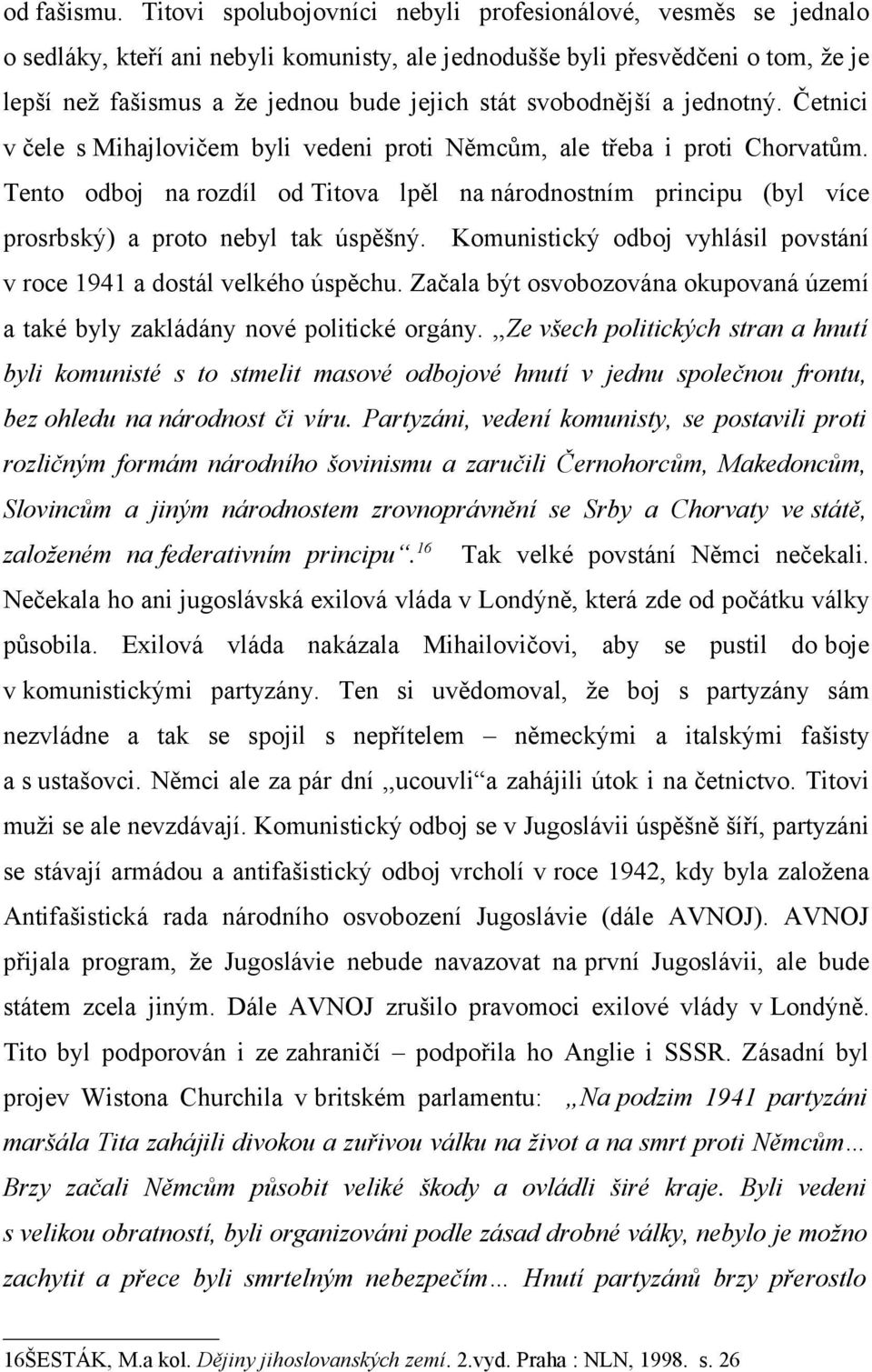 svobodnější a jednotný. Četnici v čele s Mihajlovičem byli vedeni proti Němcům, ale třeba i proti Chorvatům.