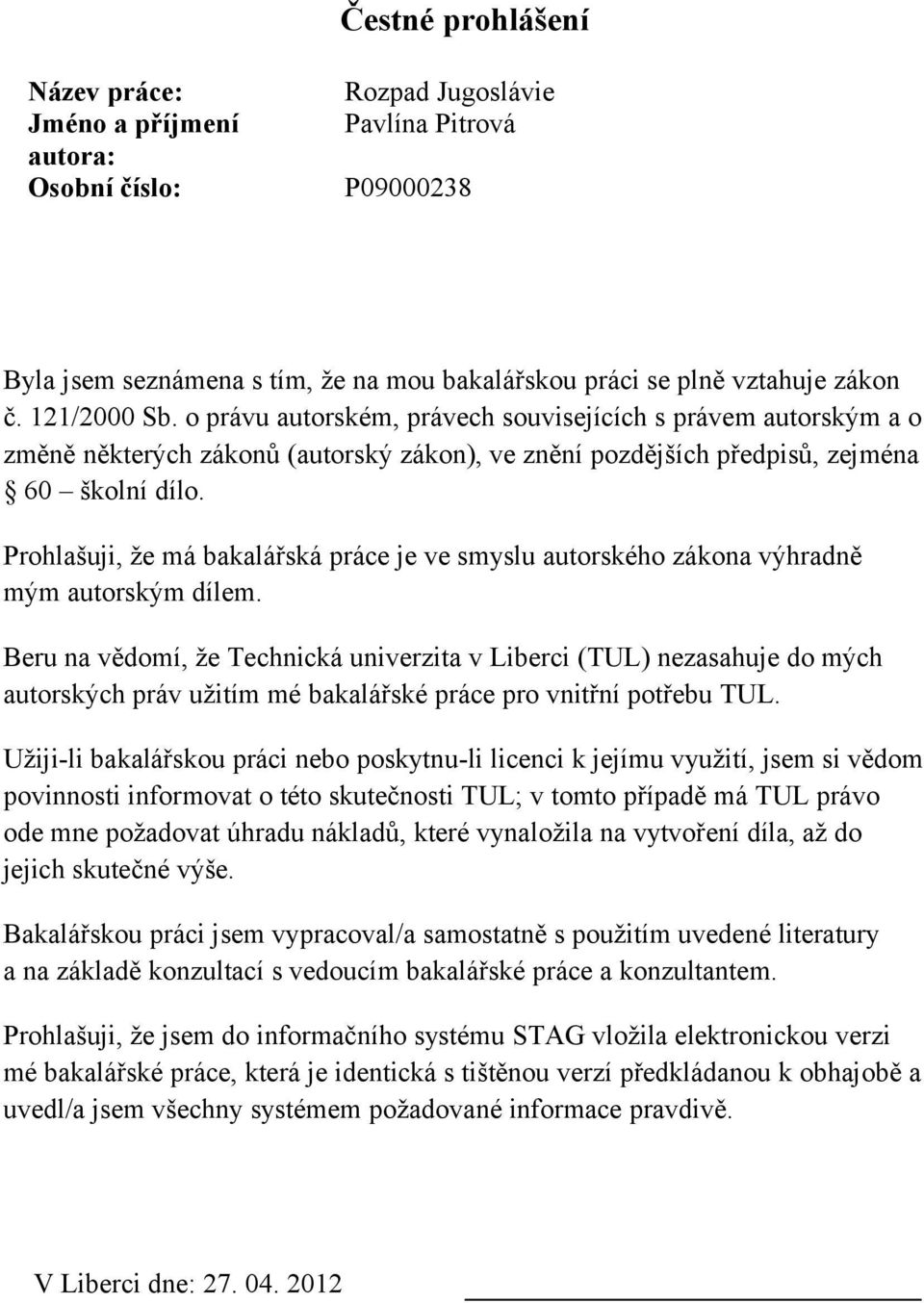 Prohlašuji, že má bakalářská práce je ve smyslu autorského zákona výhradně mým autorským dílem.