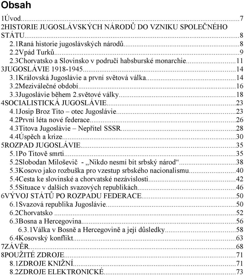 1Josip Broz Tito otec Jugoslávie...23 4.2První léta nové federace...26 4.3Titova Jugoslávie Nepřítel SSSR...28 4.4Úspěch a krize...30 5ROZPAD JUGOSLÁVIE...35 5.