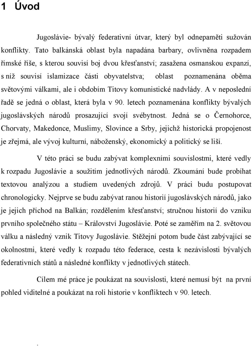 poznamenána oběma světovými válkami, ale i obdobím Titovy komunistické nadvlády. A v neposlední řadě se jedná o oblast, která byla v 90.