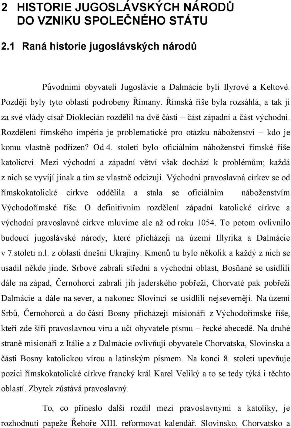 Rozdělení římského impéria je problematické pro otázku náboženství kdo je komu vlastně podřízen? Od 4. století bylo oficiálním náboženství římské říše katolictví.