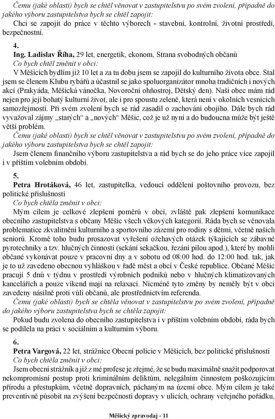 Ladislav Říha, 29 let, energetik, ekonom, Strana svobodných občanů Co bych chtěl změnit v obci: V Měšicích bydlím již 10 let a za tu dobu jsem se zapojil do kulturního života obce.