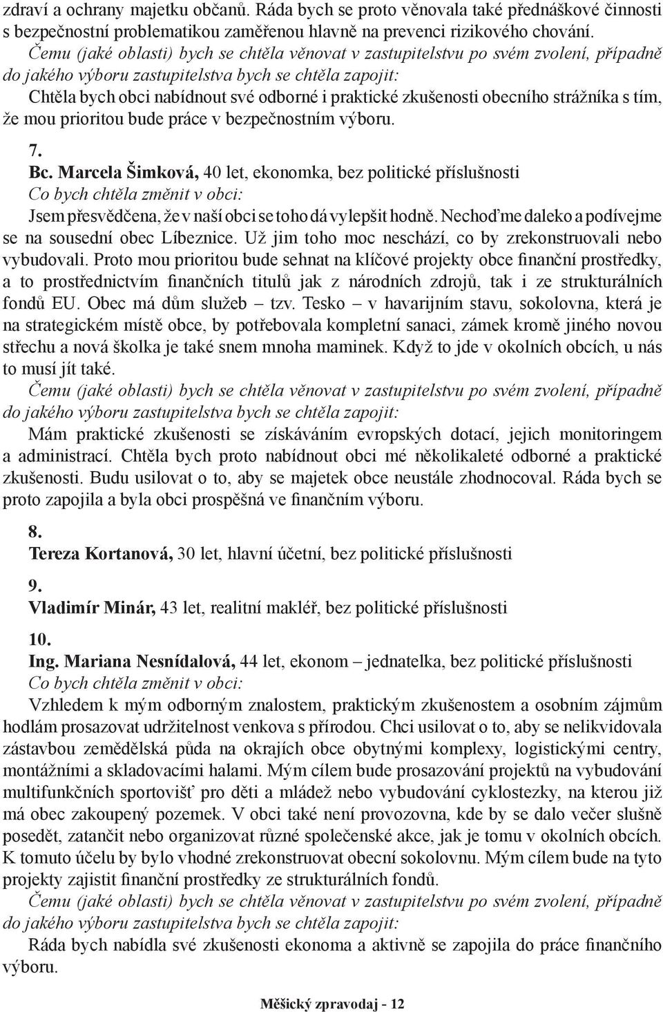 zkušenosti obecního strážníka s tím, že mou prioritou bude práce v bezpečnostním výboru. 7. Bc.