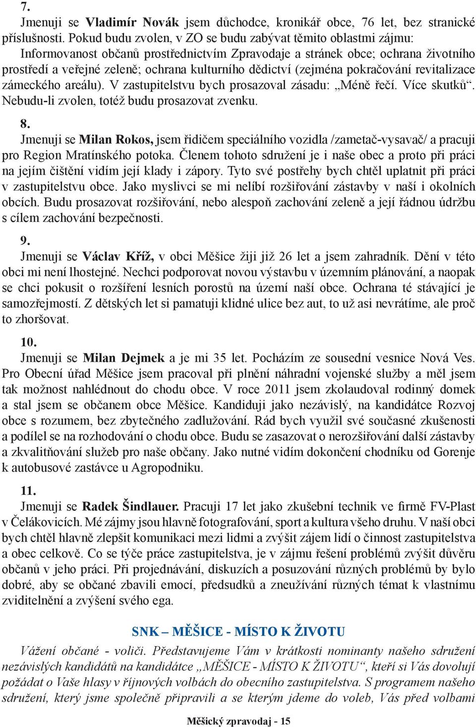 dědictví (zejména pokračování revitalizace zámeckého areálu). V zastupitelstvu bych prosazoval zásadu: Méně řečí. Více skutků. Nebudu-li zvolen, totéž budu prosazovat zvenku. 8.