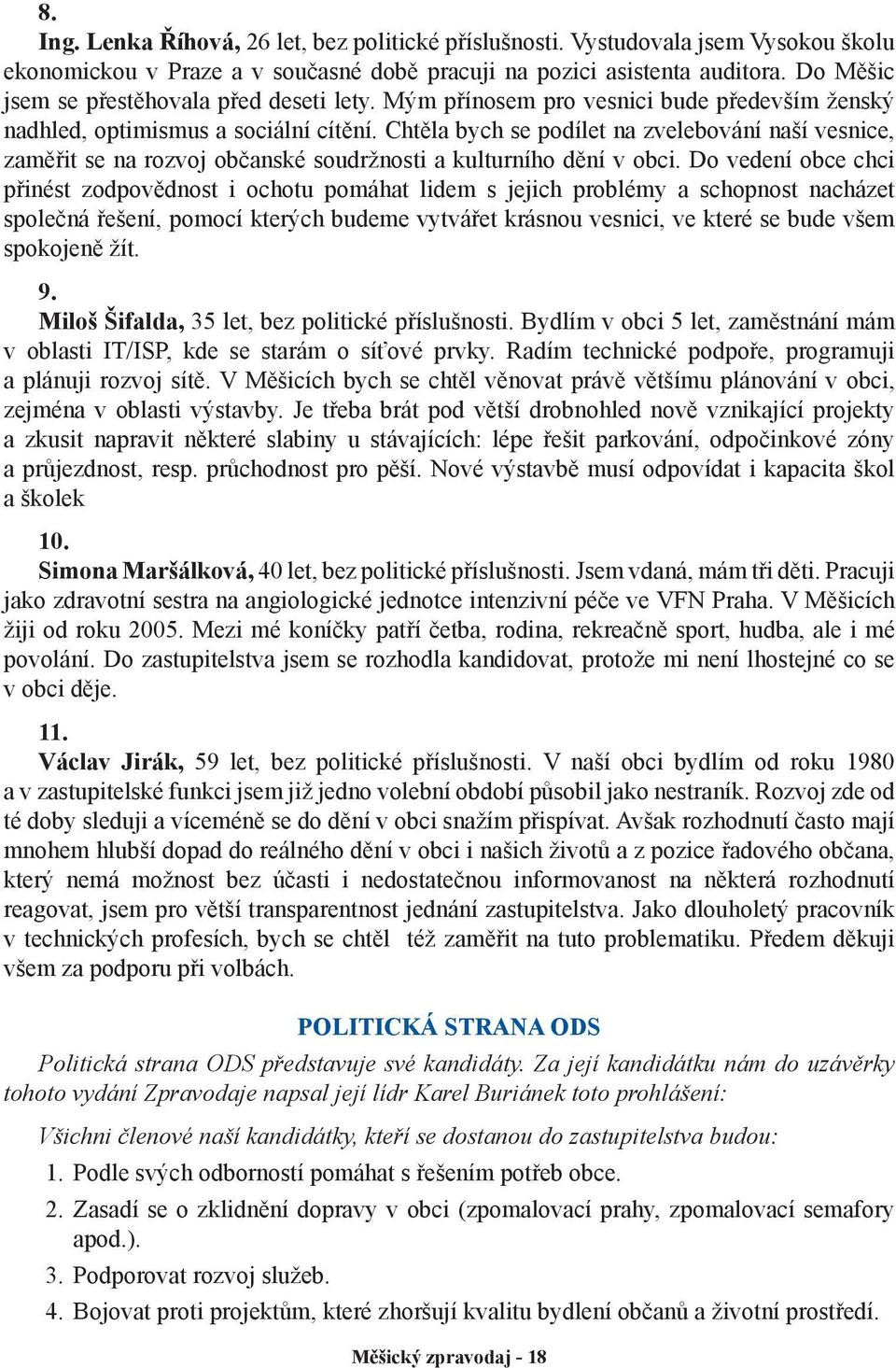 Chtěla bych se podílet na zvelebování naší vesnice, zaměřit se na rozvoj občanské soudržnosti a kulturního dění v obci.