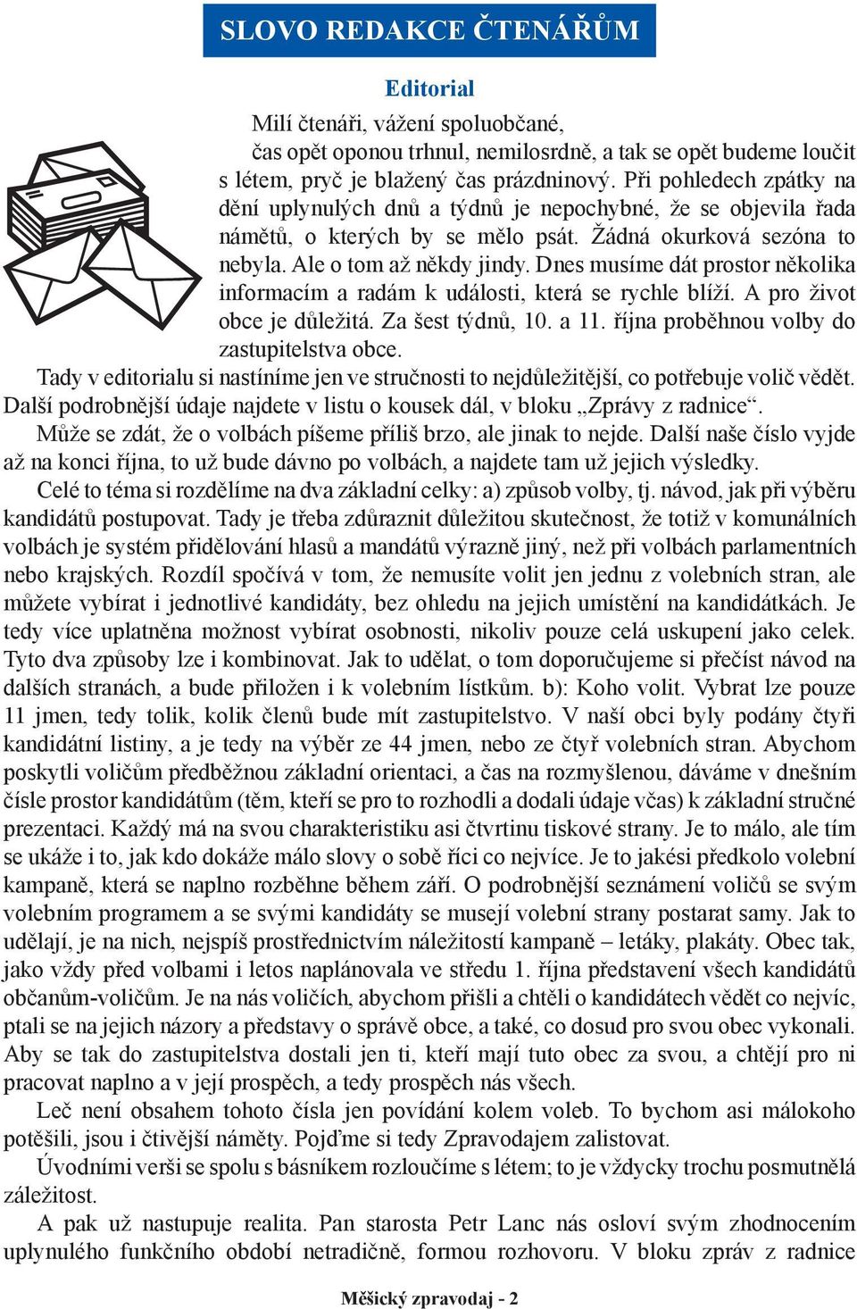 Dnes musíme dát prostor několika informacím a radám k události, která se rychle blíží. A pro život obce je důležitá. Za šest týdnů, 10. a 11. října proběhnou volby do zastupitelstva obce.