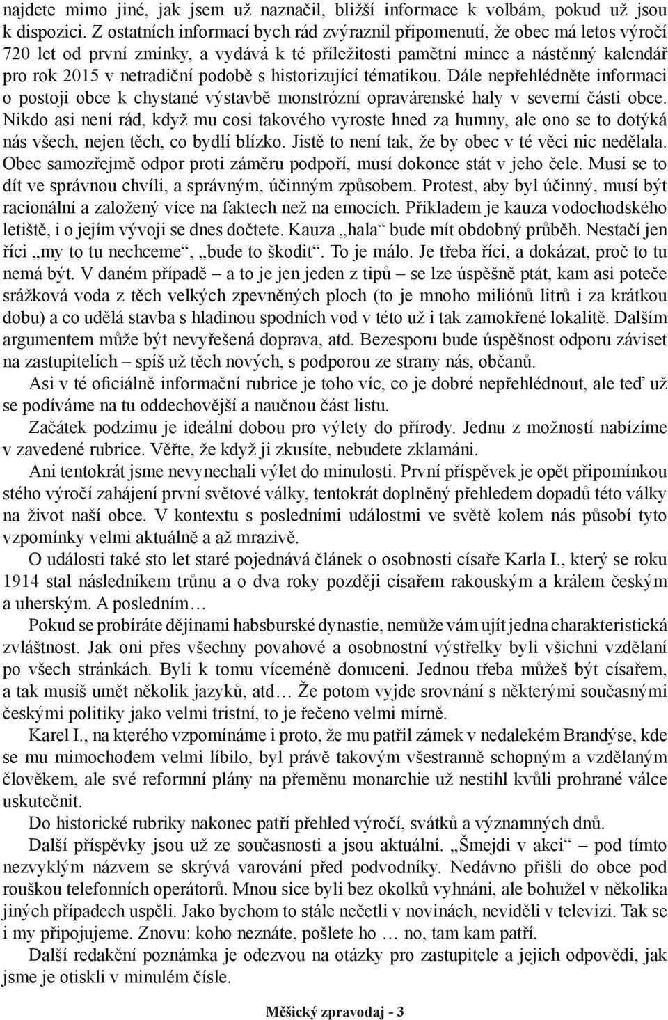 historizující tématikou. Dále nepřehlédněte informaci o postoji obce k chystané výstavbě monstrózní opravárenské haly v severní části obce.