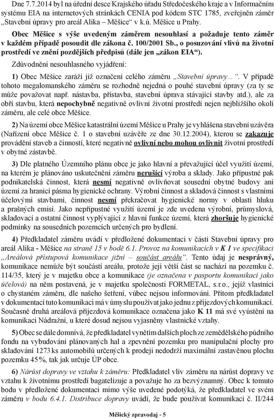 v k.ú. Měšice u Prahy. Obec Měšice s výše uvedeným záměrem nesouhlasí a požaduje tento záměr v každém případě posoudit dle zákona č. 100/2001 Sb.