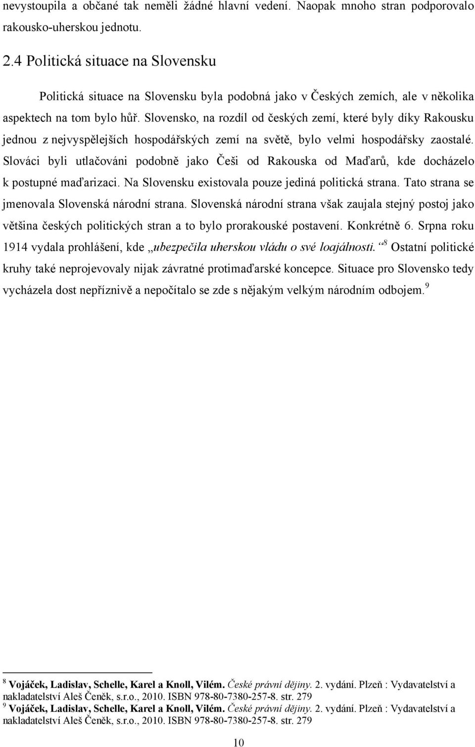 Slovensko, na rozdíl od českých zemí, které byly díky Rakousku jednou z nejvyspělejších hospodářských zemí na světě, bylo velmi hospodářsky zaostalé.