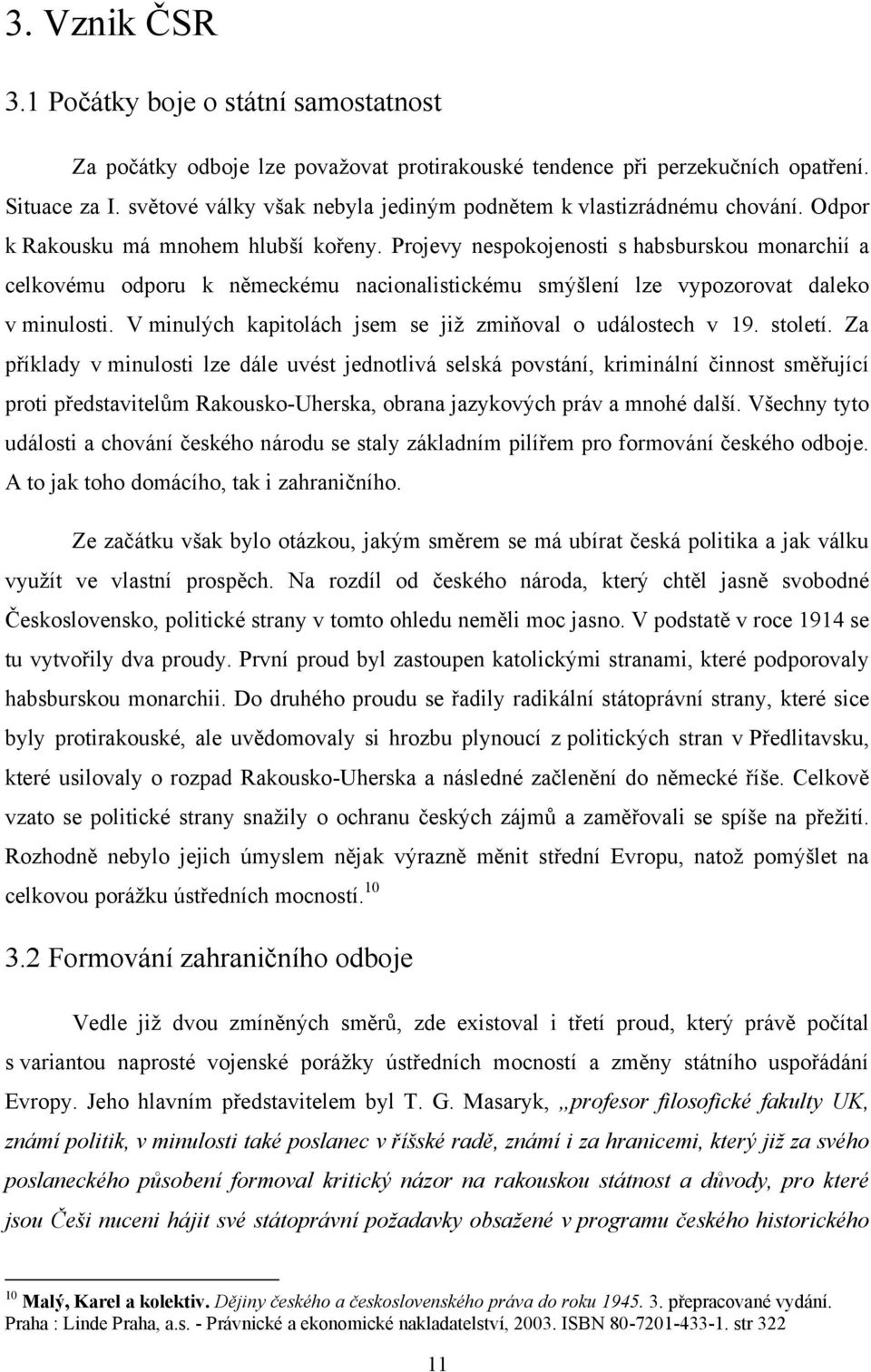 Projevy nespokojenosti s habsburskou monarchií a celkovému odporu k německému nacionalistickému smýšlení lze vypozorovat daleko v minulosti.