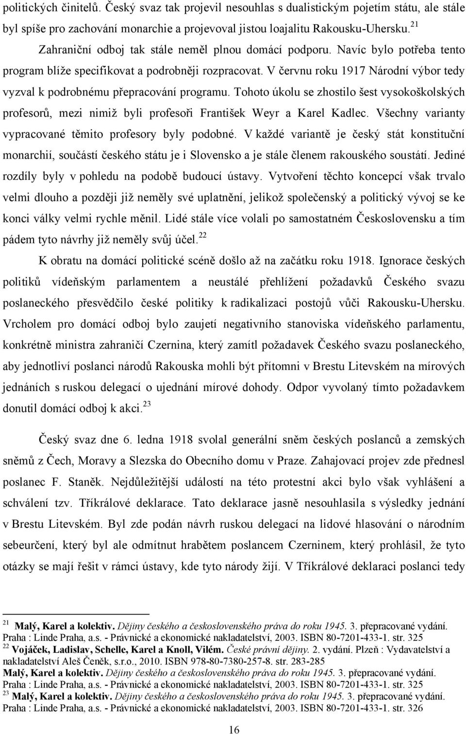 V červnu roku 1917 Národní výbor tedy vyzval k podrobnému přepracování programu. Tohoto úkolu se zhostilo šest vysokoškolských profesorů, mezi nimiţ byli profesoři František Weyr a Karel Kadlec.