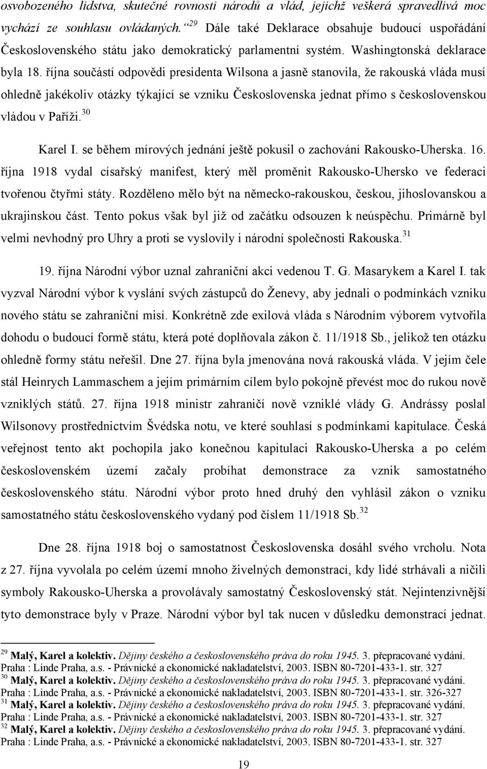 října součástí odpovědi presidenta Wilsona a jasně stanovila, ţe rakouská vláda musí ohledně jakékoliv otázky týkající se vzniku Československa jednat přímo s československou vládou v Paříţi.