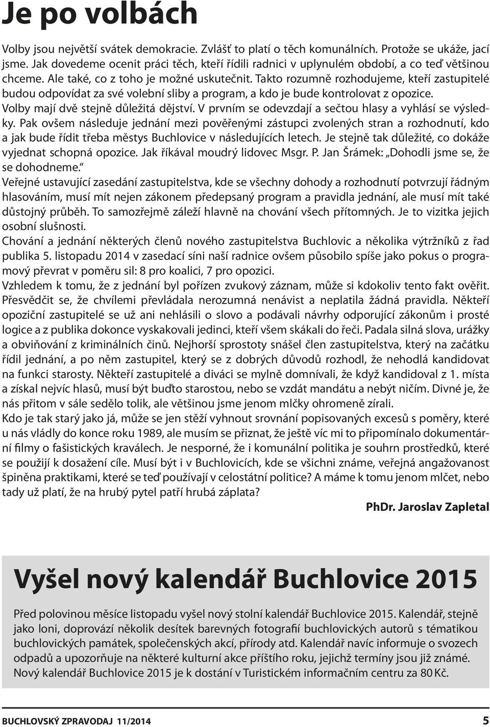 Takto rozumně rozhodujeme, kteří zastupitelé budou odpovídat za své volební sliby a program, a kdo je bude kontrolovat z opozice. Volby mají dvě stejně důležitá dějství.