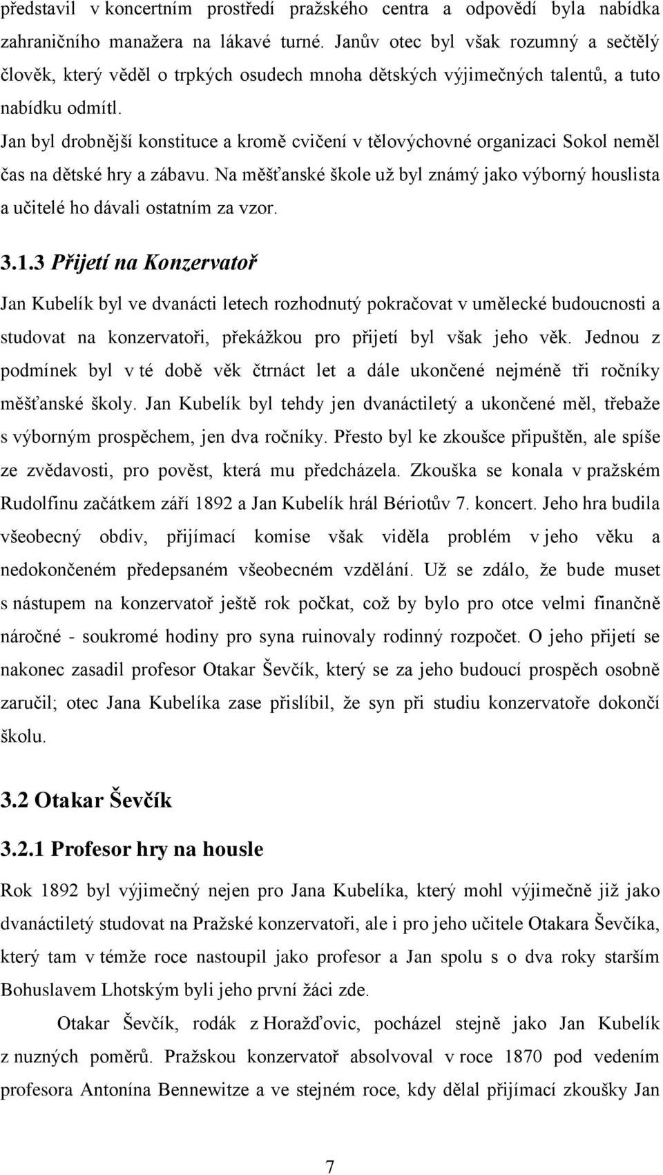 Jan byl drobnější konstituce a kromě cvičení v tělovýchovné organizaci Sokol neměl čas na dětské hry a zábavu.