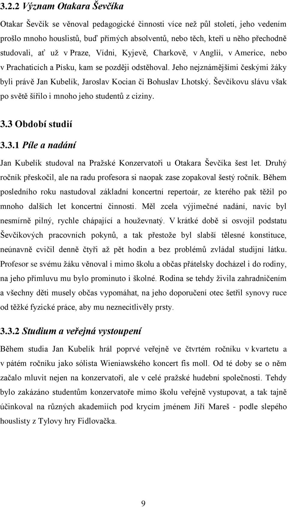 Jeho nejznámějšími českými žáky byli právě Jan Kubelík, Jaroslav Kocian či Bohuslav Lhotský. Ševčíkovu slávu však po světě šířilo i mnoho jeho studentů z ciziny. 3.