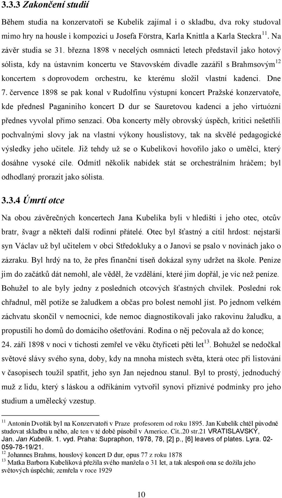 března 1898 v necelých osmnácti letech představil jako hotový sólista, kdy na ústavním koncertu ve Stavovském divadle zazářil s Brahmsovým 12 koncertem s doprovodem orchestru, ke kterému složil