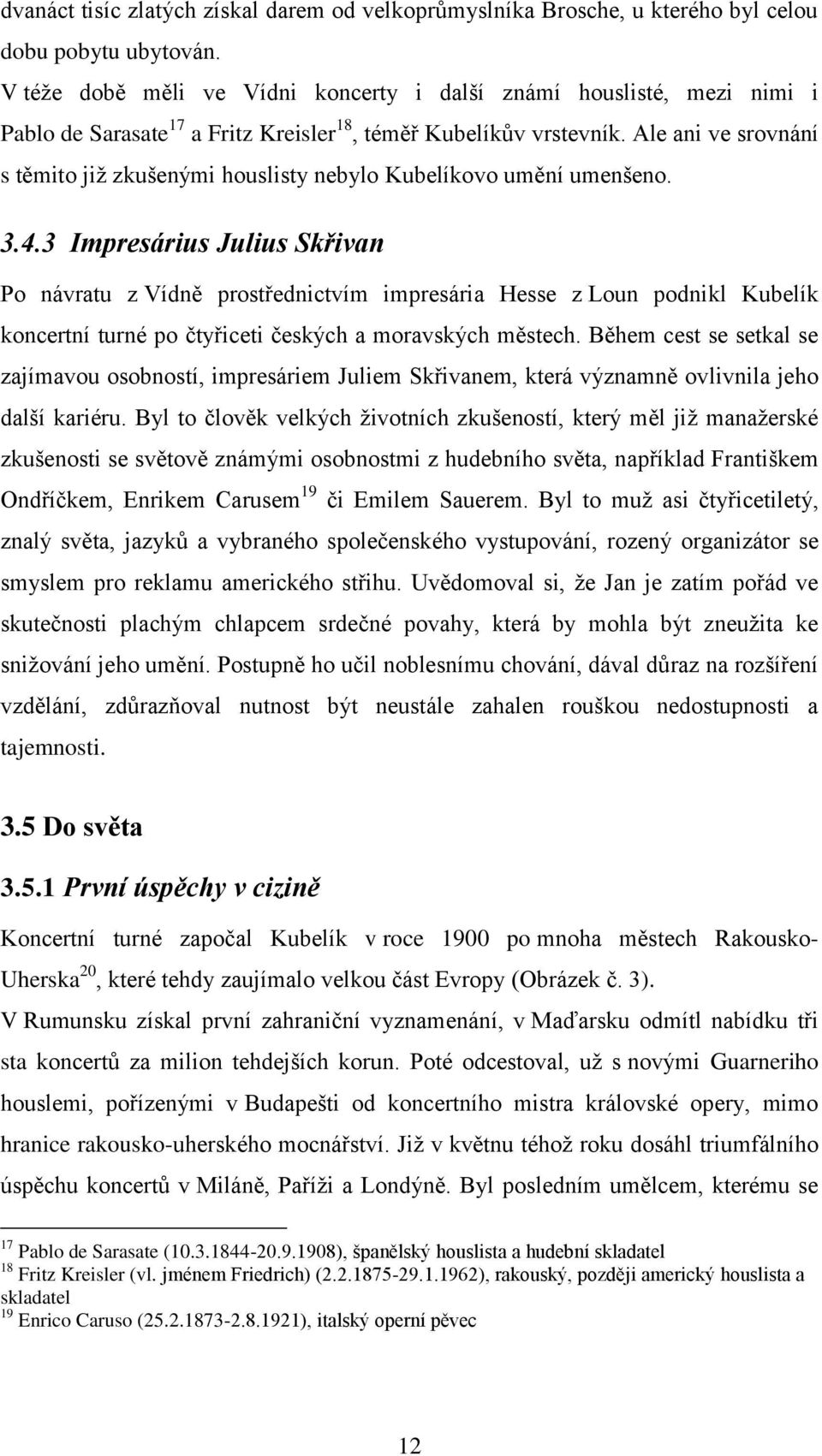 Ale ani ve srovnání s těmito již zkušenými houslisty nebylo Kubelíkovo umění umenšeno. 3.4.