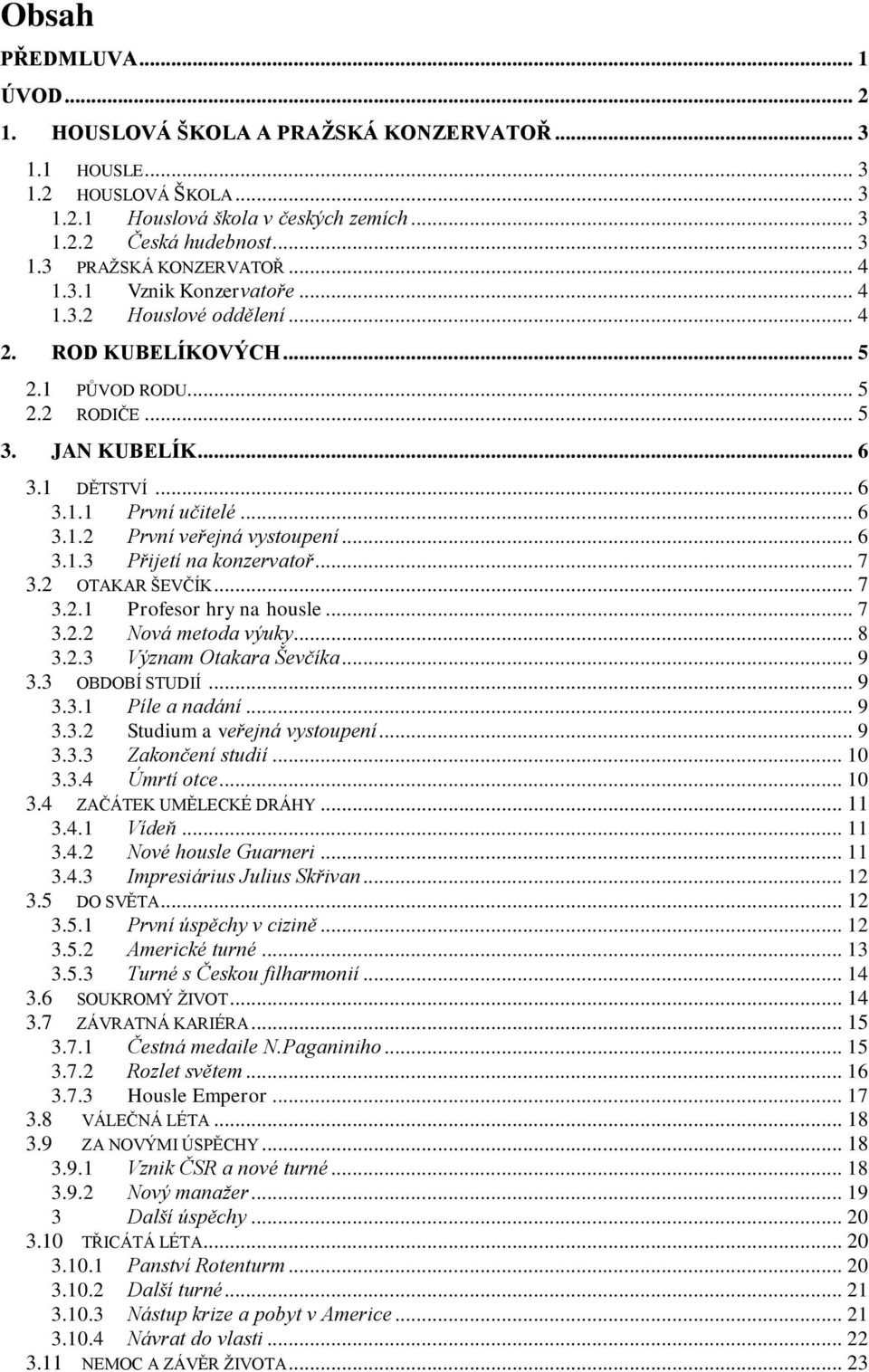 .. 6 3.1.3 Přijetí na konzervatoř... 7 3.2 OTAKAR ŠEVČÍK... 7 3.2.1 Profesor hry na housle... 7 3.2.2 Nová metoda výuky... 8 3.2.3 Význam Otakara Ševčíka... 9 3.3 OBDOBÍ STUDIÍ... 9 3.3.1 Píle a nadání.