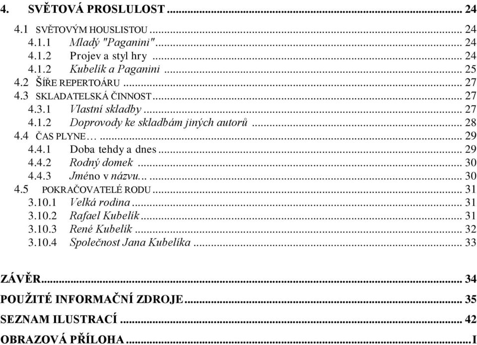 .. 29 4.4.2 Rodný domek... 30 4.4.3 Jméno v názvu...... 30 4.5 POKRAČOVATELÉ RODU... 31 3.10.1 Velká rodina... 31 3.10.2 Rafael Kubelík... 31 3.10.3 René Kubelík.