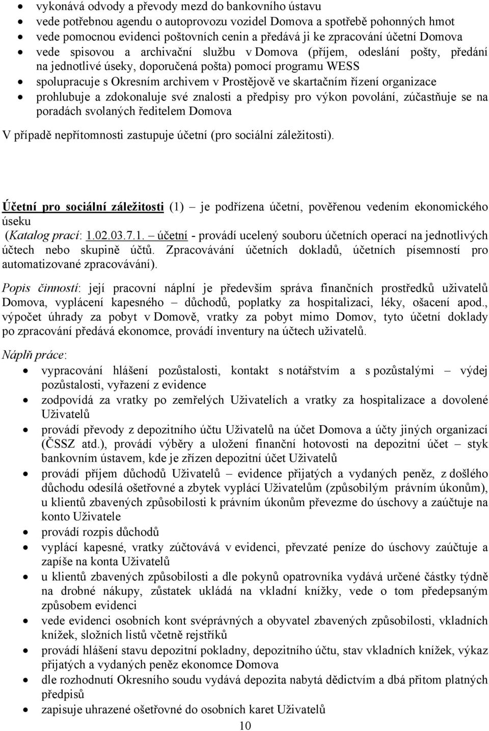 skartačním řízení organizace prohlubuje a zdokonaluje své znalosti a předpisy pro výkon povolání, zúčastňuje se na poradách svolaných ředitelem Domova V případě nepřítomnosti zastupuje účetní (pro