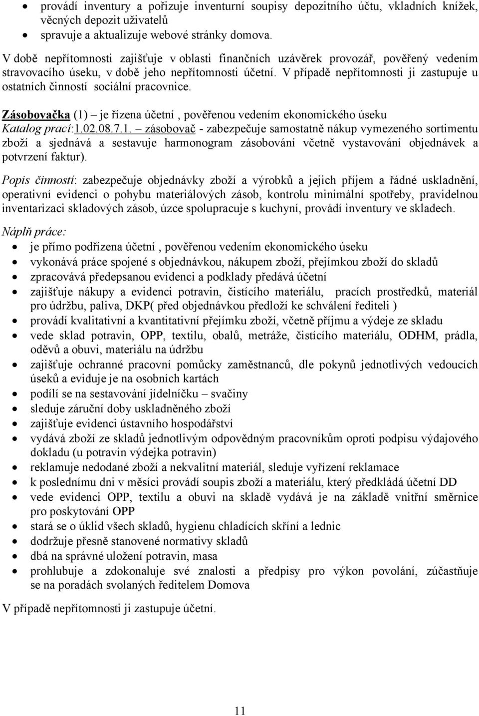 V případě nepřítomnosti ji zastupuje u ostatních činností sociální pracovnice. Zásobovačka (1)