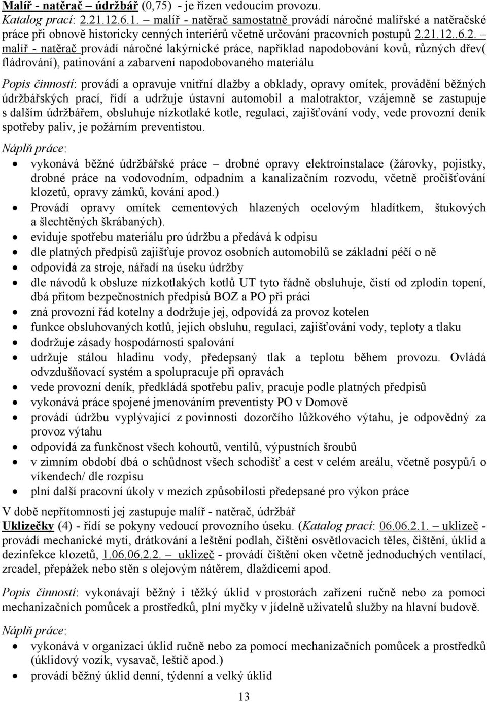 lakýrnické práce, například napodobování kovů, různých dřev( fládrování), patinování a zabarvení napodobovaného materiálu Popis činností: provádí a opravuje vnitřní dlažby a obklady, opravy omítek,