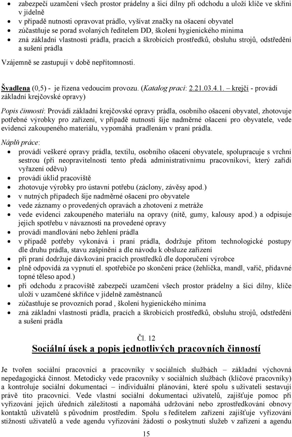 nepřítomnosti. Švadlena (0,5) - je řízena vedoucím provozu. (Katalog prací: 2.21.