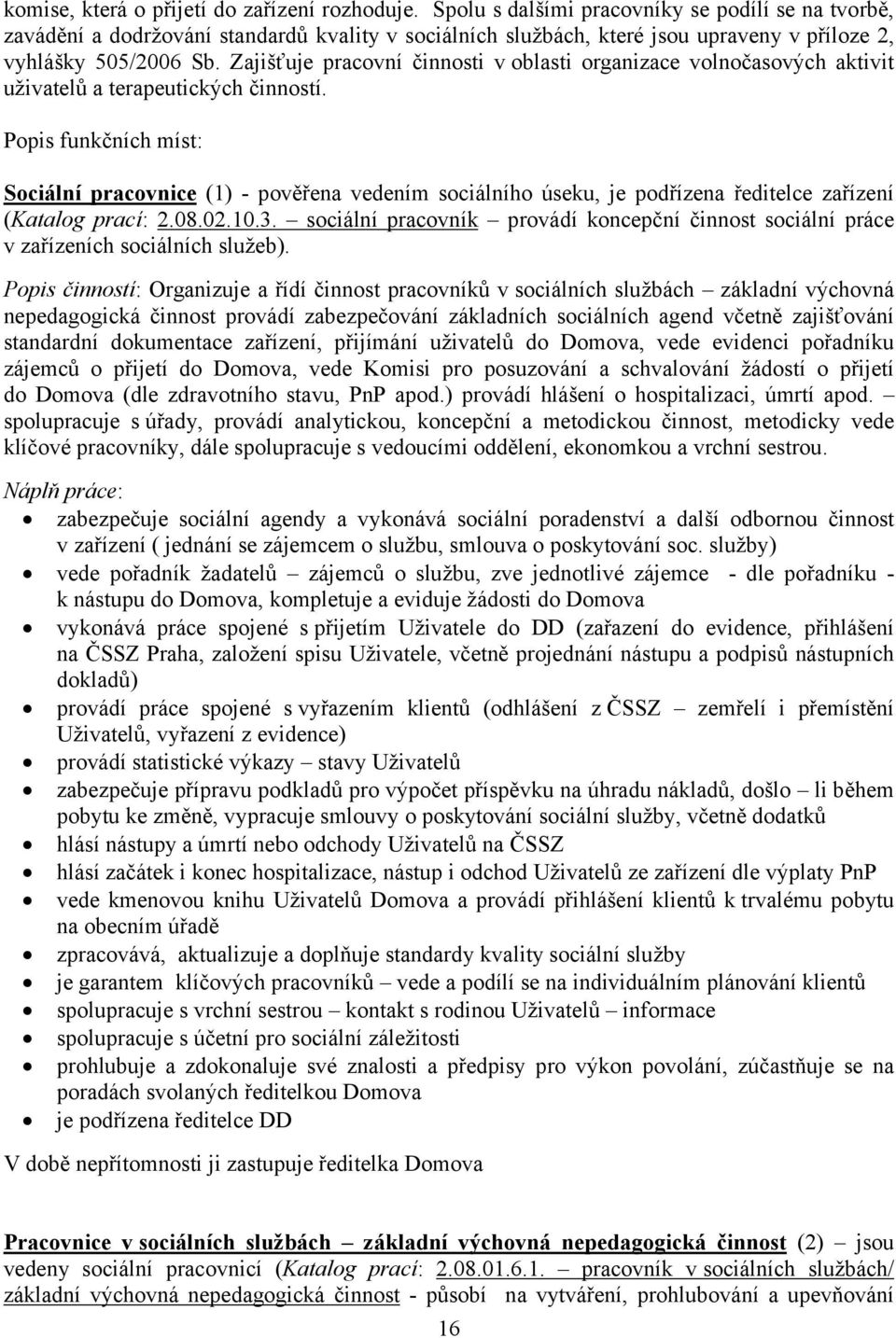 Zajišťuje pracovní činnosti v oblasti organizace volnočasových aktivit uživatelů a terapeutických činností.