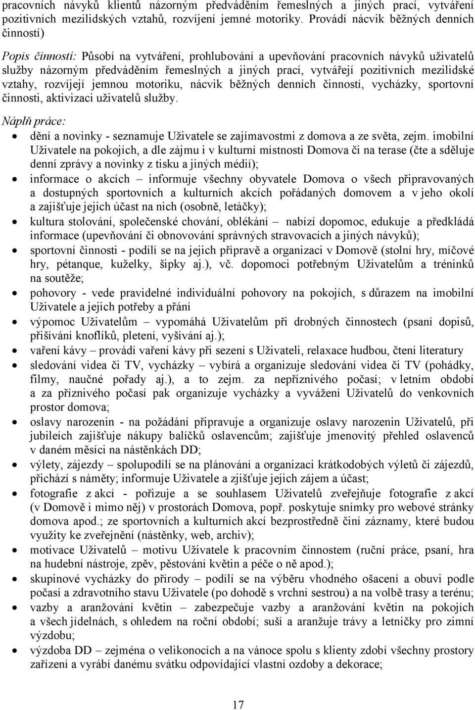 pozitivních mezilidské vztahy, rozvíjejí jemnou motoriku, nácvik běžných denních činností, vycházky, sportovní činnosti, aktivizaci uživatelů služby.