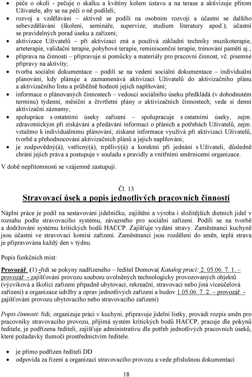 ); účastní se pravidelných porad úseku a zařízení; aktivizace Uživatelů při aktivizaci zná a používá základní techniky muzikoterapie, arteterapie, validační terapie, pohybové terapie, reminiscenční