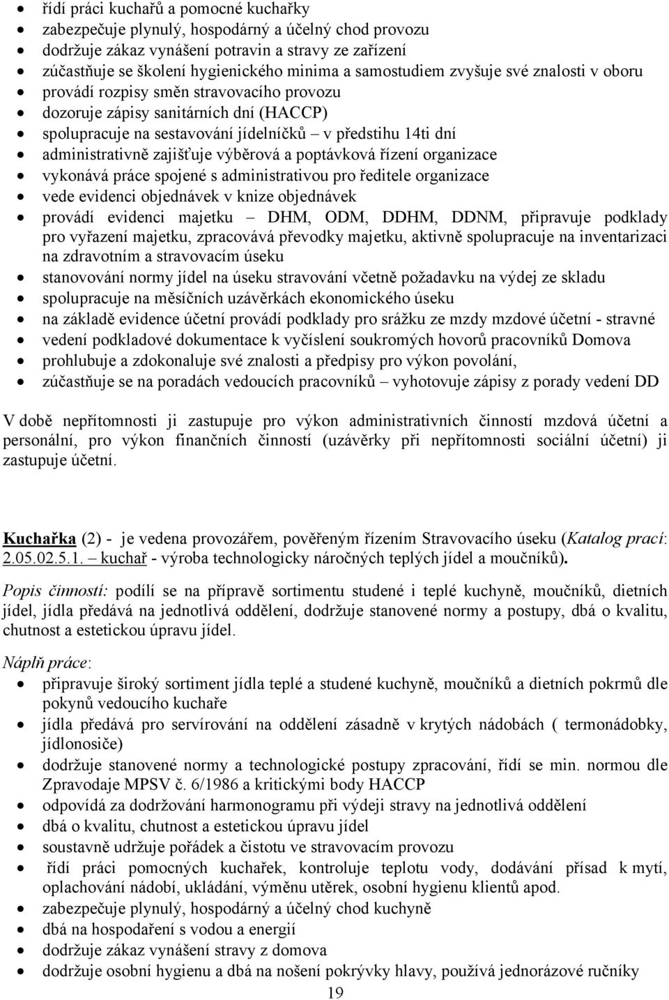 zajišťuje výběrová a poptávková řízení organizace vykonává práce spojené s administrativou pro ředitele organizace vede evidenci objednávek v knize objednávek provádí evidenci majetku DHM, ODM, DDHM,