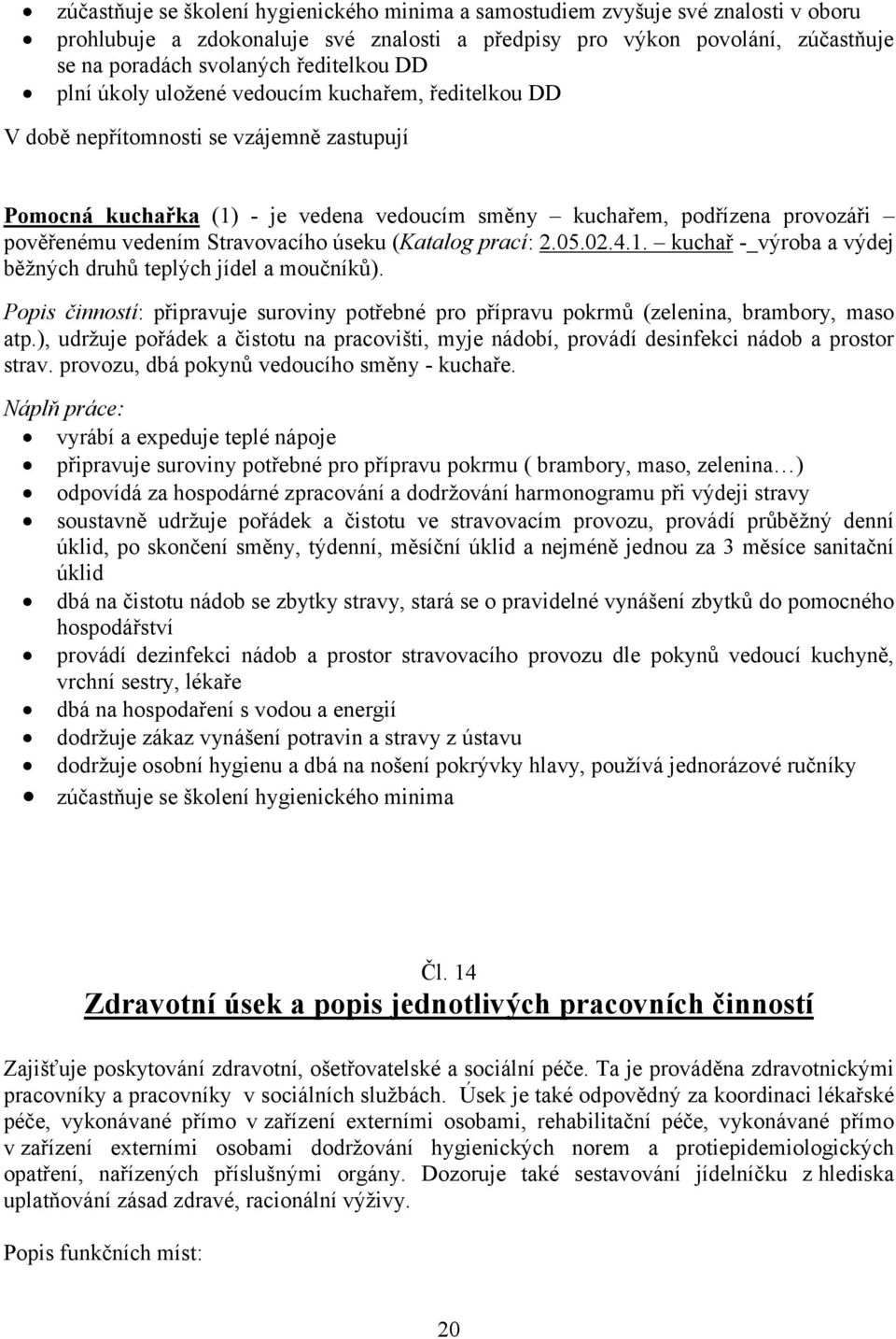 vedením Stravovacího úseku (Katalog prací: 2.05.02.4.1. kuchař - výroba a výdej běžných druhů teplých jídel a moučníků).