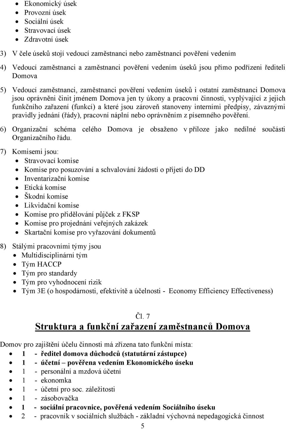 činnosti, vyplývající z jejich funkčního zařazení (funkcí) a které jsou zároveň stanoveny interními předpisy, závaznými pravidly jednání (řády), pracovní náplní nebo oprávněním z písemného pověření.