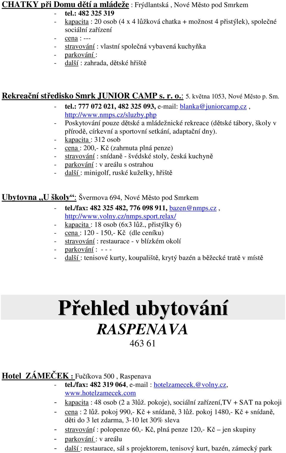 zahrada, dětské hřiště Rekreační středisko Smrk JUNIOR CAMP s. r. o.: 5. května 1053, Nové Město p. Sm. - tel.: 777 072 021, 482 325 093, e-mail: blanka@juniorcamp.cz, http://www.nmps.cz/sluzby.