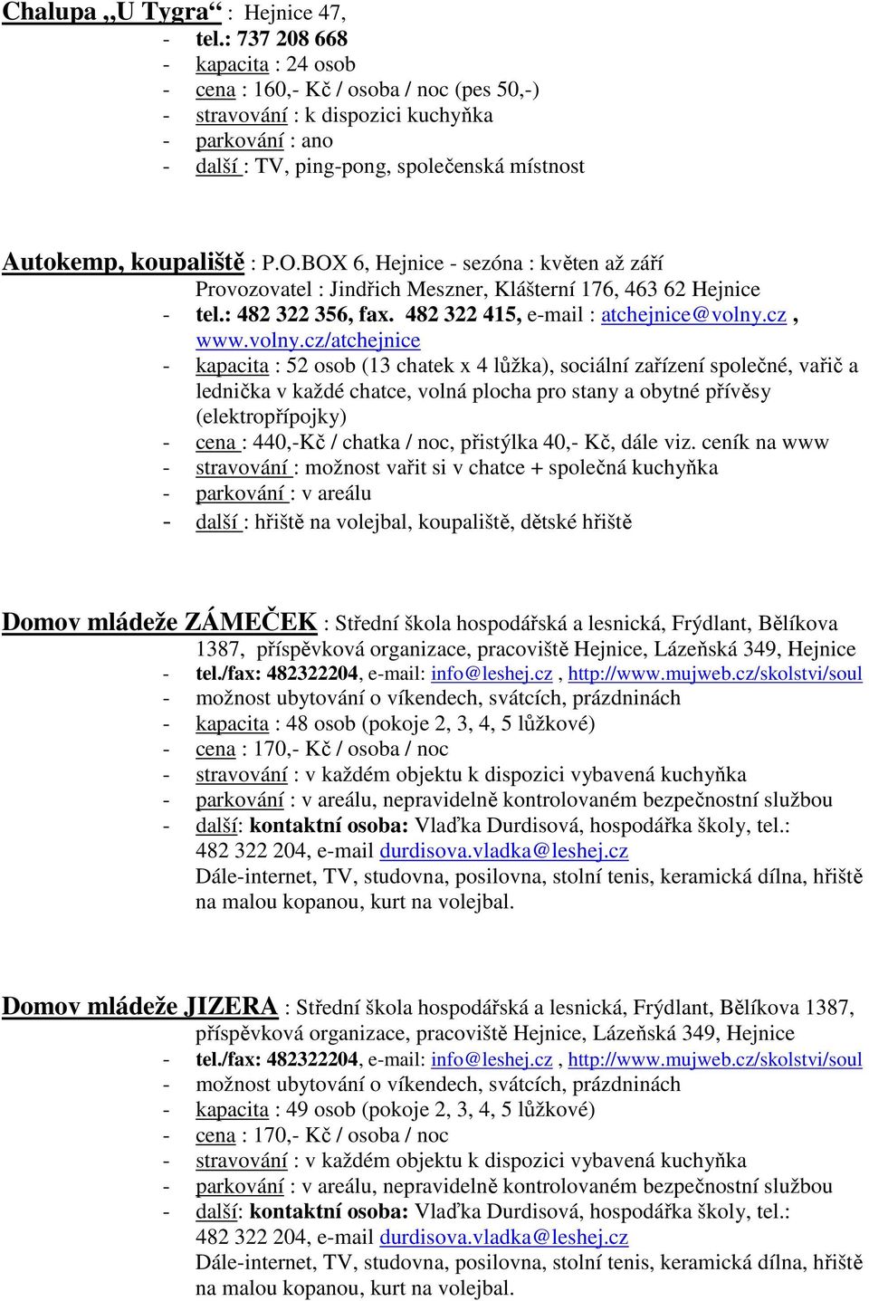 : P.O.BOX 6, Hejnice - sezóna : květen až září Provozovatel : Jindřich Meszner, Klášterní 176, 463 62 Hejnice - tel.: 482 322 356, fax. 482 322 415, e-mail : atchejnice@volny.