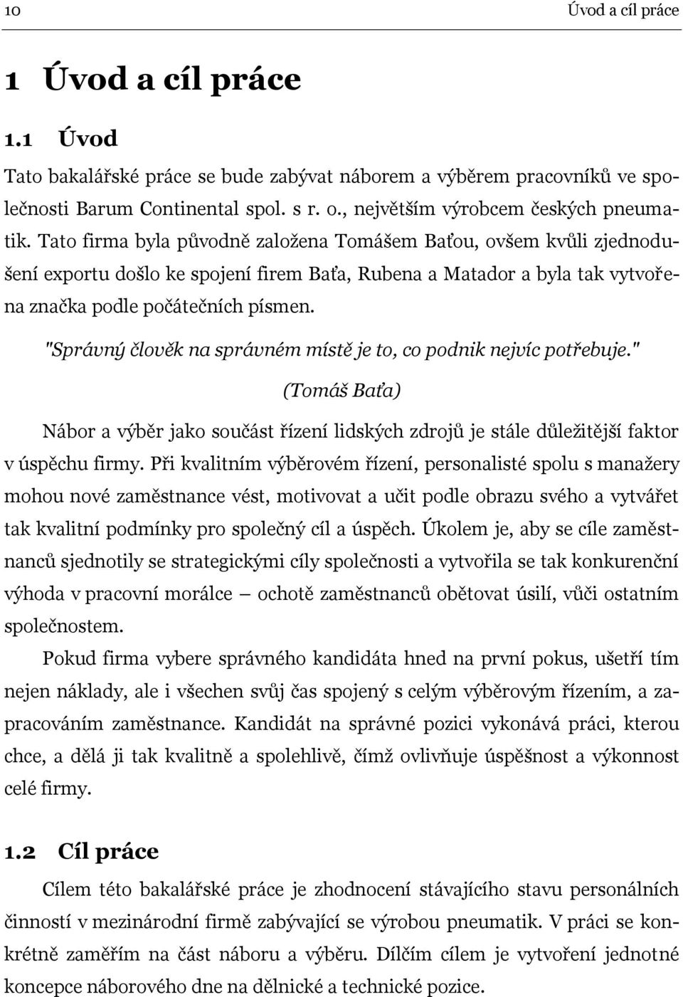 "Správný člověk na správném místě je to, co podnik nejvíc potřebuje." (Tomáš Baťa) Nábor a výběr jako součást řízení lidských zdrojů je stále důležitější faktor v úspěchu firmy.