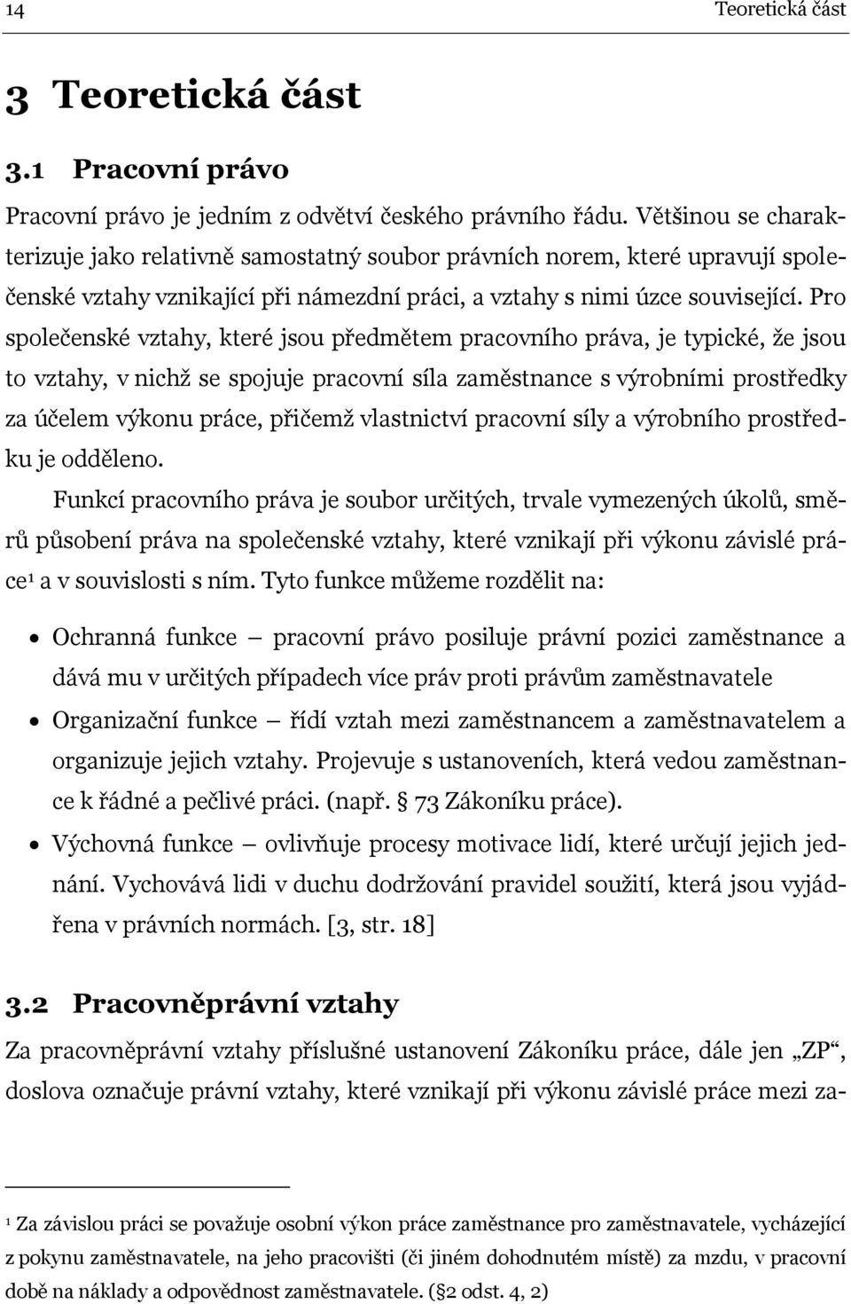 Pro společenské vztahy, které jsou předmětem pracovního práva, je typické, že jsou to vztahy, v nichž se spojuje pracovní síla zaměstnance s výrobními prostředky za účelem výkonu práce, přičemž