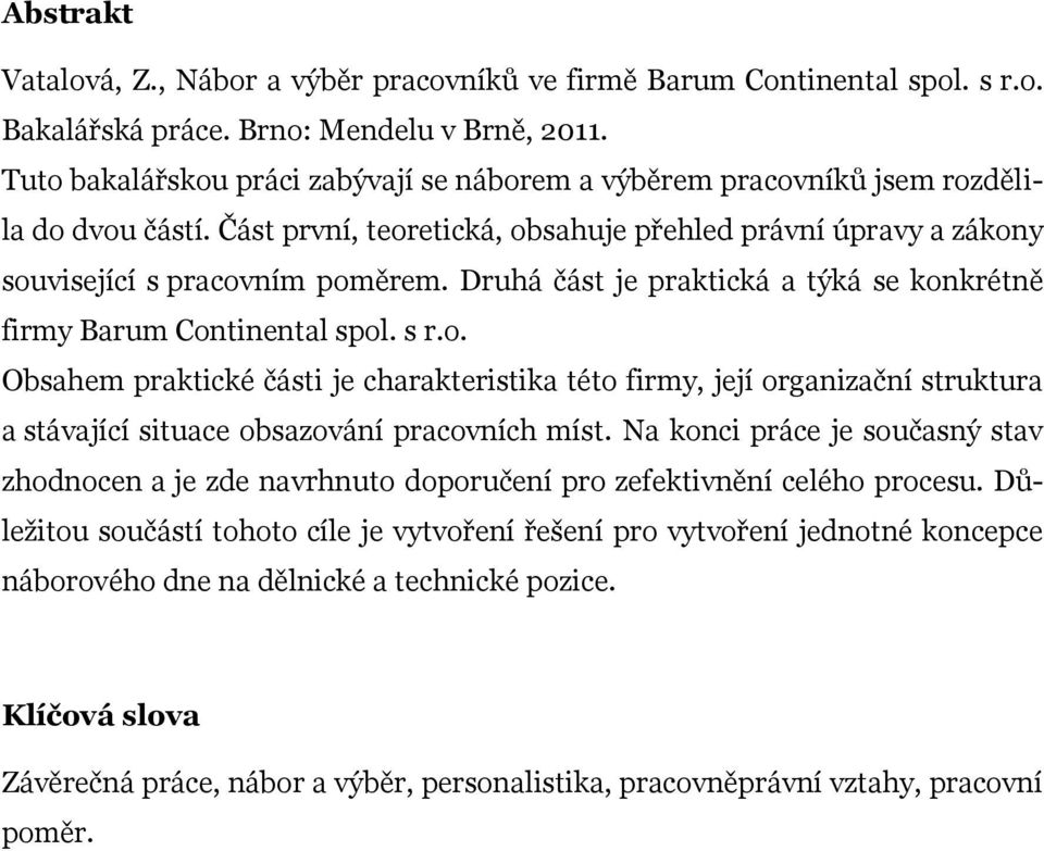 Druhá část je praktická a týká se konkrétně firmy Barum Continental spol. s r.o. Obsahem praktické části je charakteristika této firmy, její organizační struktura a stávající situace obsazování pracovních míst.