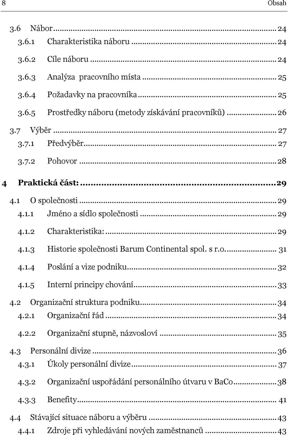 s r.o.... 31 4.1.4 Poslání a vize podniku... 32 4.1.5 Interní principy chování... 33 4.2 Organizační struktura podniku... 34 4.2.1 Organizační řád... 34 4.2.2 Organizační stupně, názvosloví... 35 4.