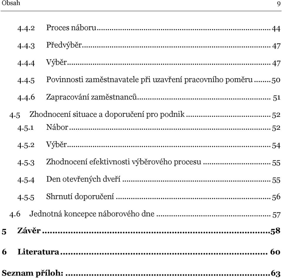 .. 54 4.5.3 Zhodnocení efektivnosti výběrového procesu... 55 4.5.4 Den otevřených dveří... 55 4.5.5 Shrnutí doporučení.